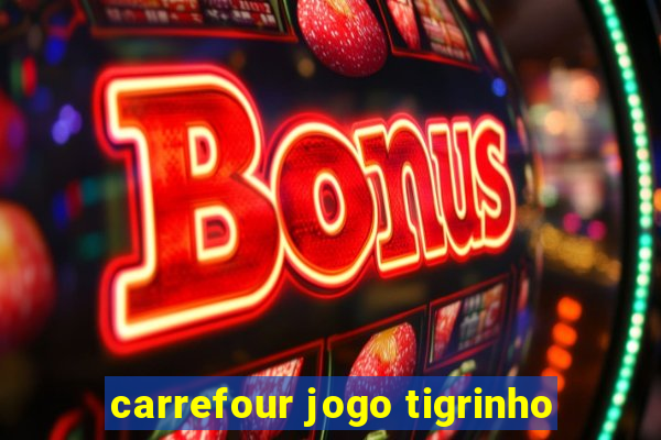 carrefour jogo tigrinho