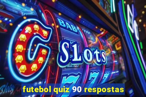 futebol quiz 90 respostas