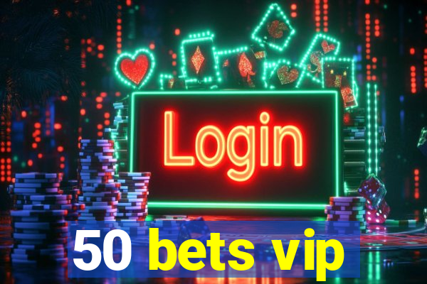 50 bets vip