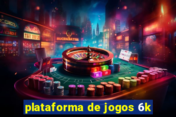 plataforma de jogos 6k