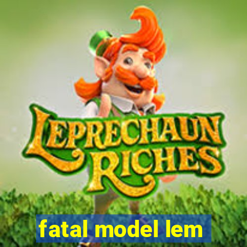 fatal model lem