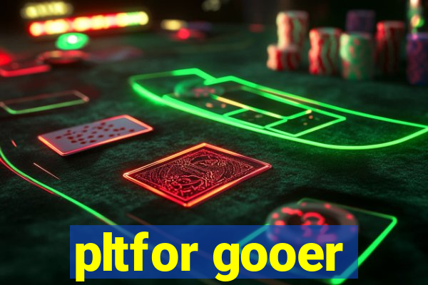 pltfor gooer