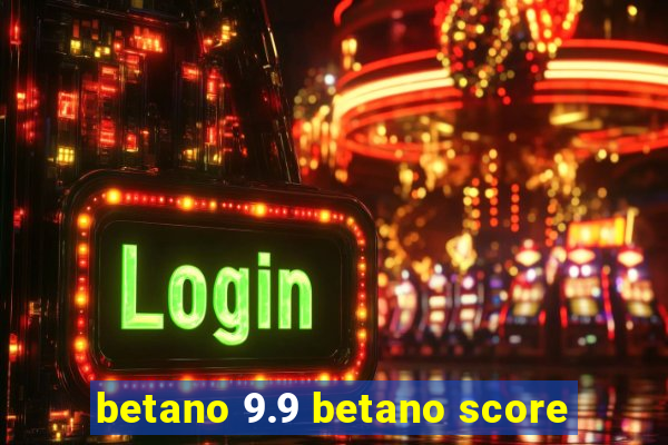 betano 9.9 betano score