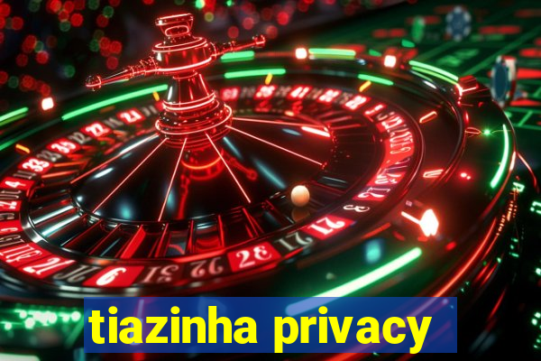 tiazinha privacy