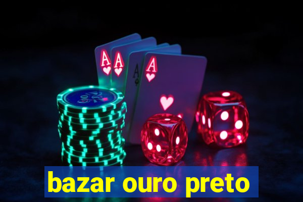 bazar ouro preto