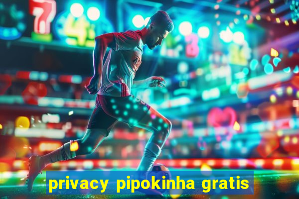 privacy pipokinha gratis