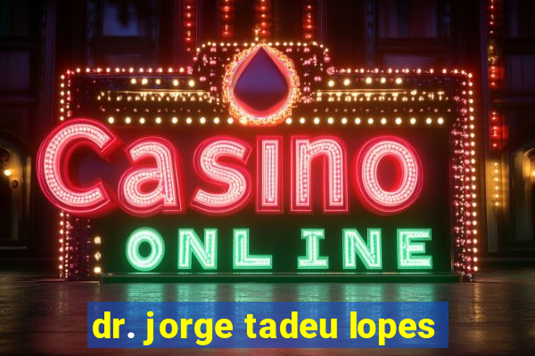 dr. jorge tadeu lopes