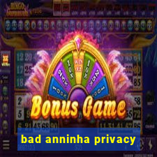 bad anninha privacy