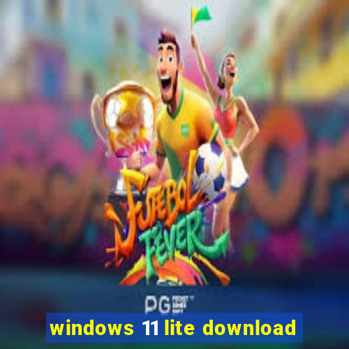 windows 11 lite download