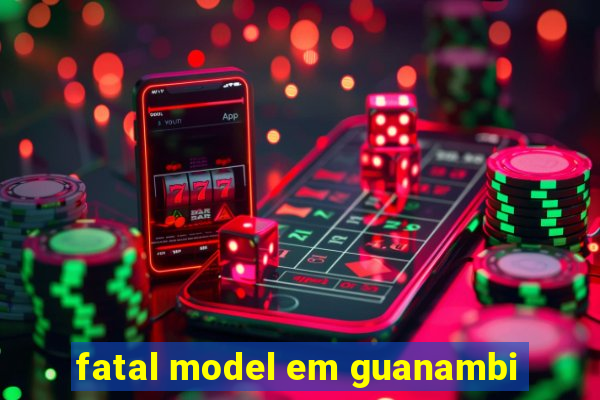 fatal model em guanambi