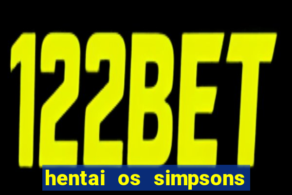 hentai os simpsons futebol e cerveja