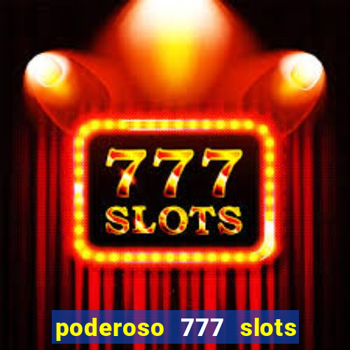 poderoso 777 slots paga mesmo