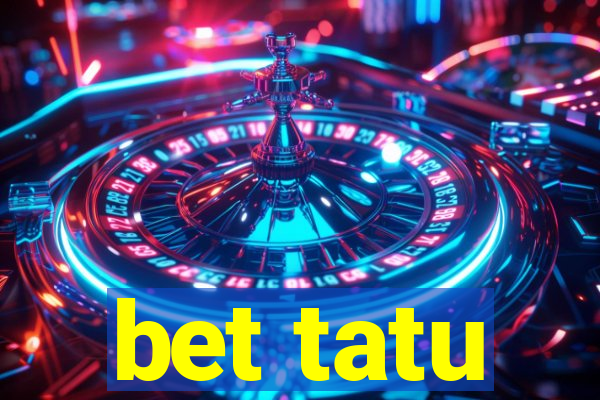 bet tatu