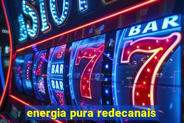 energia pura redecanais