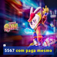 5567 com paga mesmo