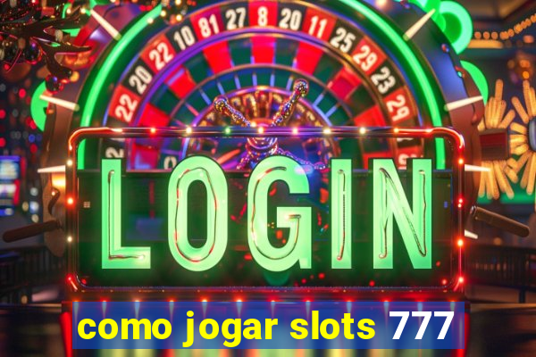 como jogar slots 777