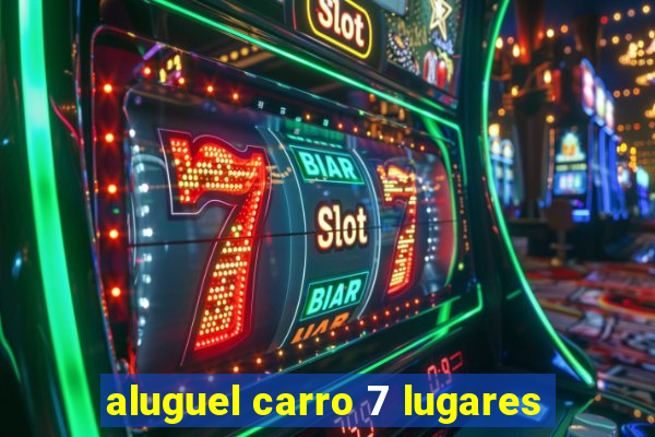 aluguel carro 7 lugares