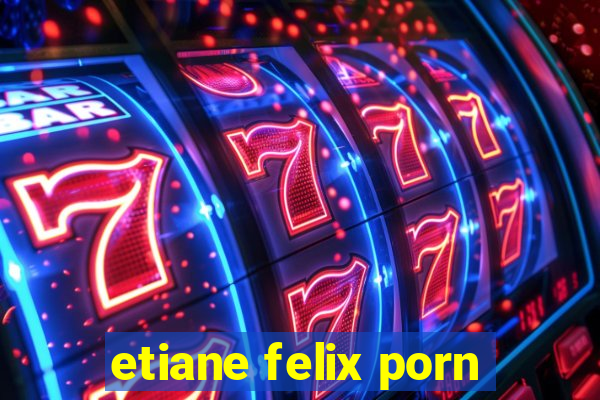 etiane felix porn