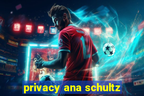 privacy ana schultz