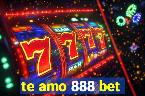 te amo 888 bet