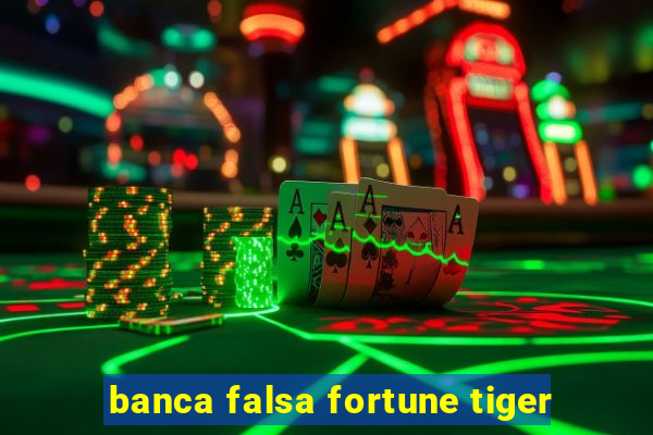 banca falsa fortune tiger