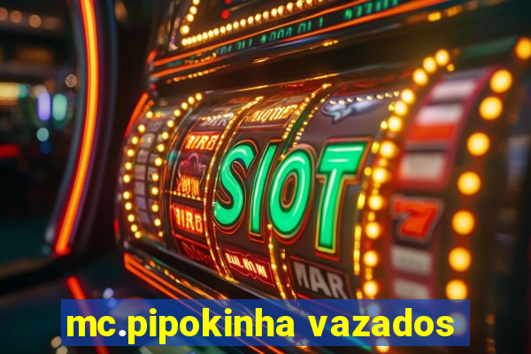 mc.pipokinha vazados