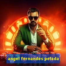 angel fernandes pelada