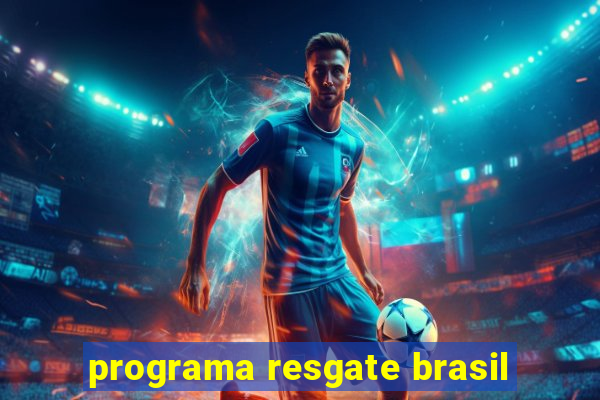 programa resgate brasil