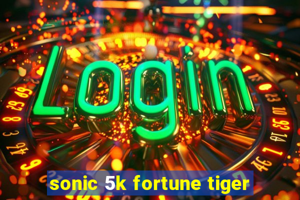 sonic 5k fortune tiger