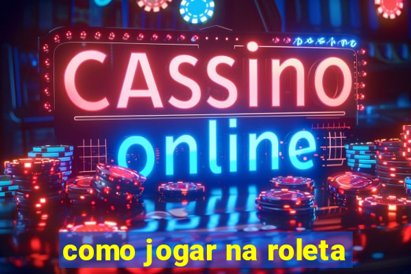 como jogar na roleta