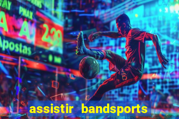 assistir bandsports ao vivo gratis