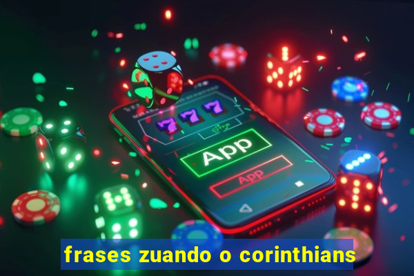 frases zuando o corinthians