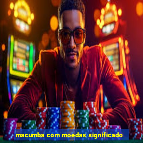 macumba com moedas significado