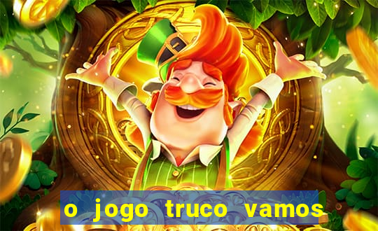 o jogo truco vamos paga mesmo