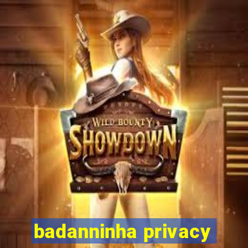 badanninha privacy