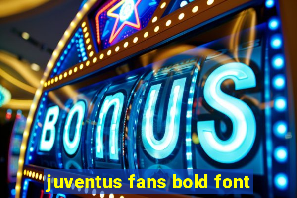 juventus fans bold font