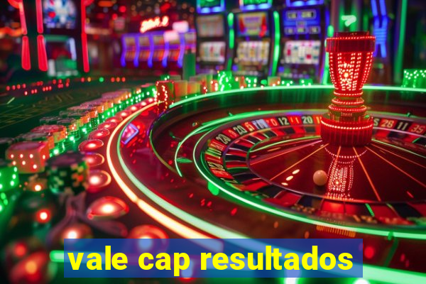 vale cap resultados