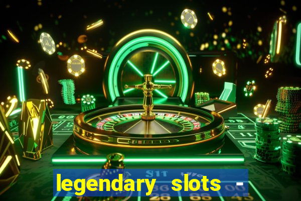 legendary slots - casino games