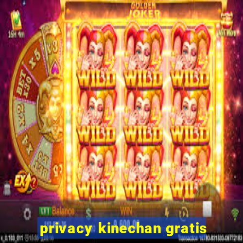 privacy kinechan gratis