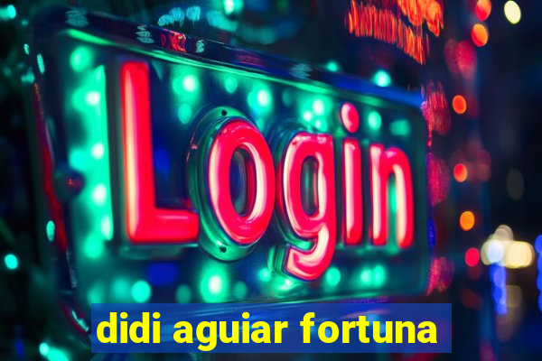 didi aguiar fortuna