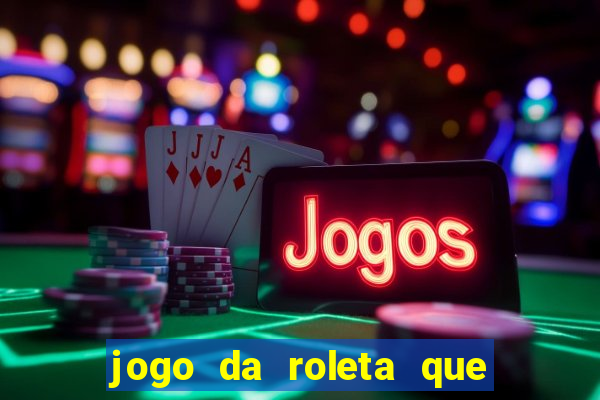 jogo da roleta que da dinheiro