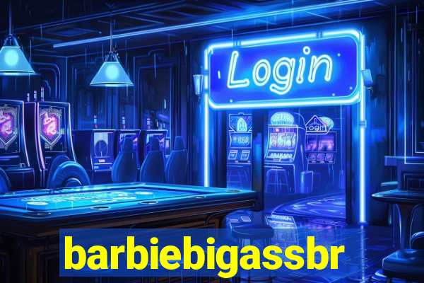 barbiebigassbr