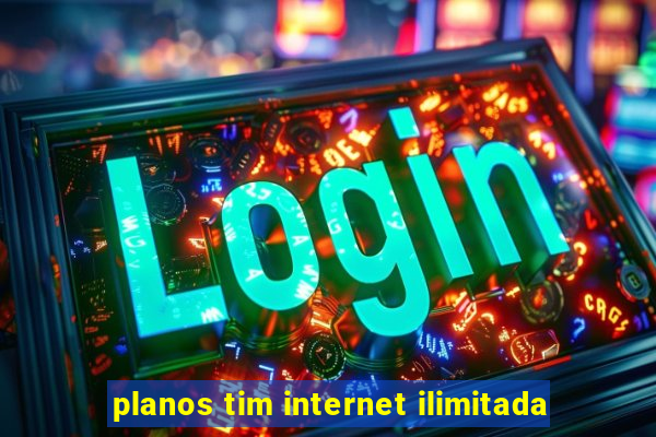 planos tim internet ilimitada