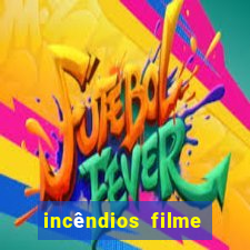 incêndios filme completo youtube incêndios filme completo dublado