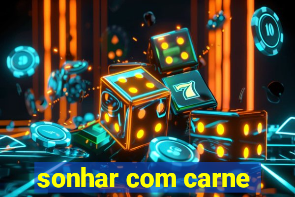 sonhar com carne