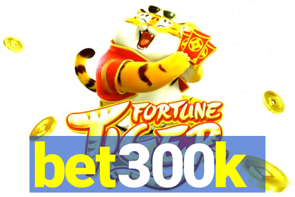 bet300k