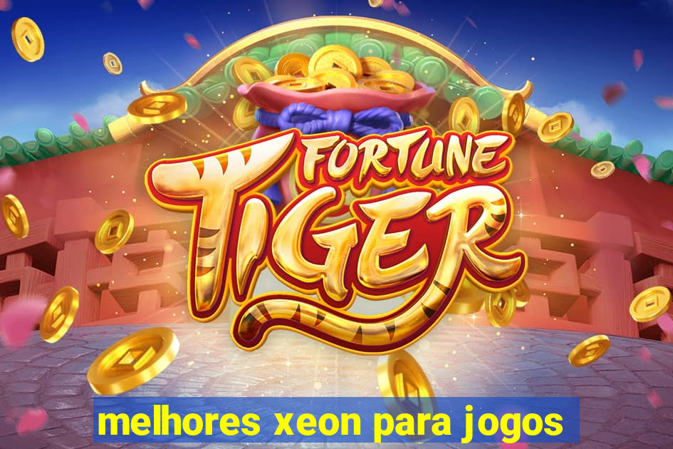 melhores xeon para jogos