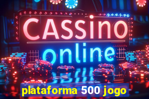 plataforma 500 jogo