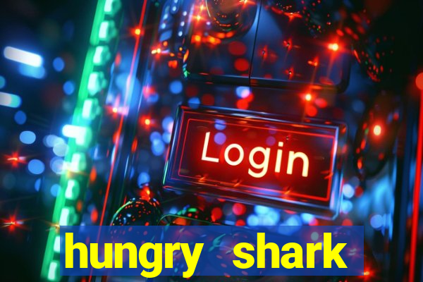 hungry shark evolution dinheiro infinito