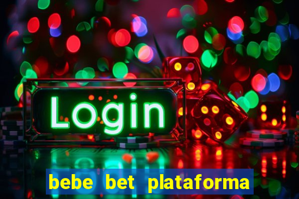 bebe bet plataforma de jogos